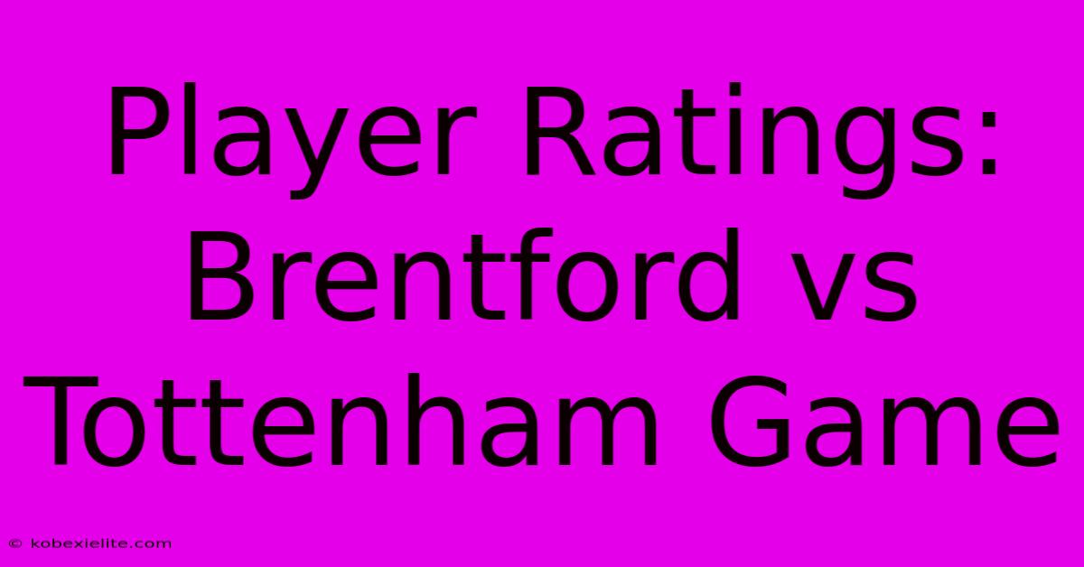 Player Ratings: Brentford Vs Tottenham Game