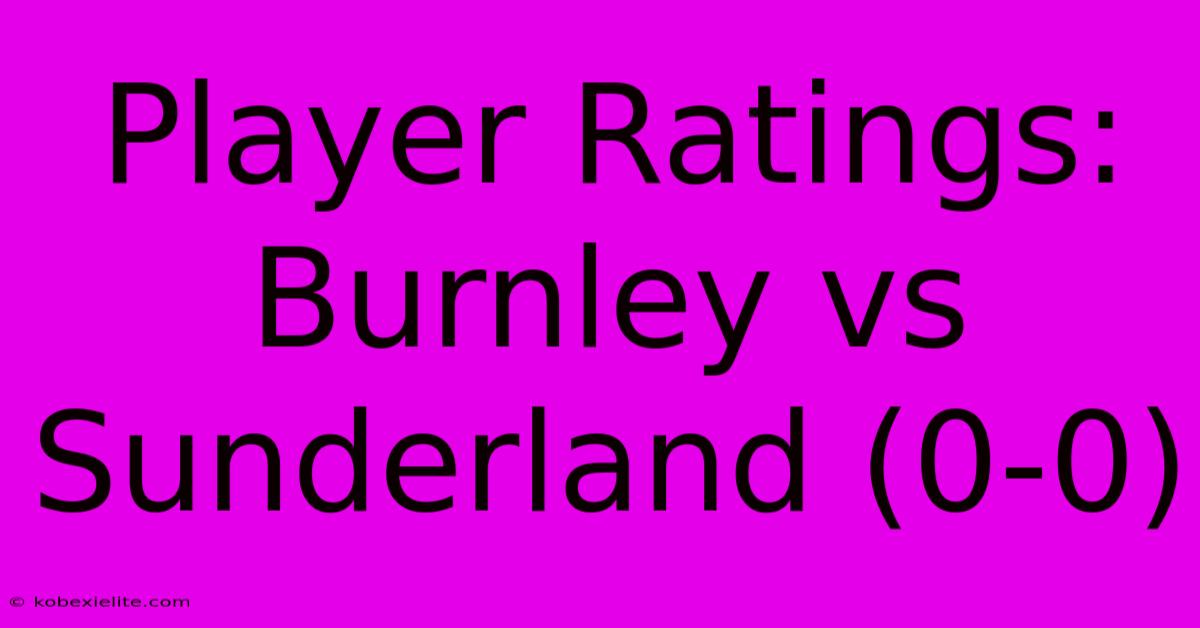 Player Ratings: Burnley Vs Sunderland (0-0)