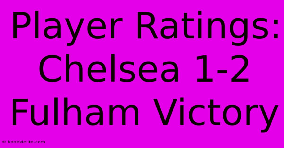 Player Ratings: Chelsea 1-2 Fulham Victory