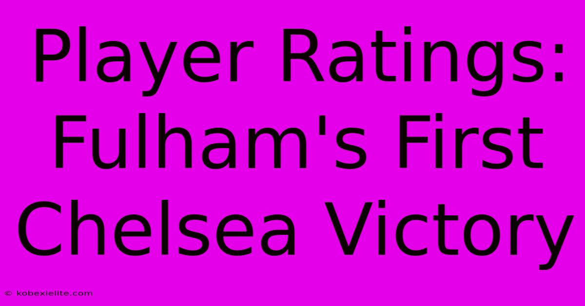 Player Ratings: Fulham's First Chelsea Victory