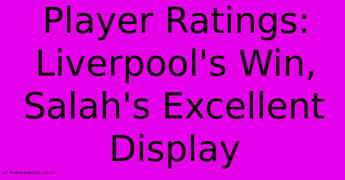 Player Ratings: Liverpool's Win, Salah's Excellent Display