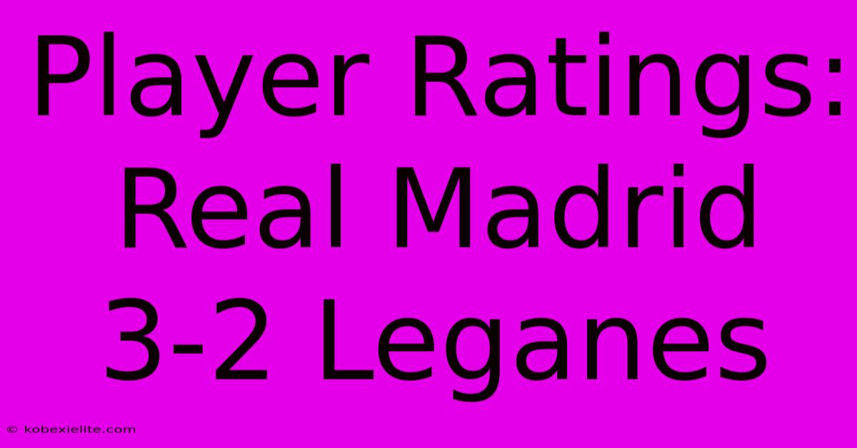 Player Ratings: Real Madrid 3-2 Leganes