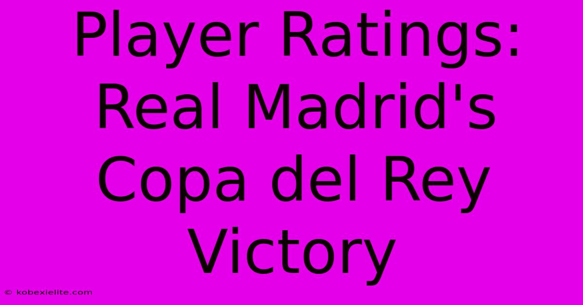 Player Ratings: Real Madrid's Copa Del Rey Victory