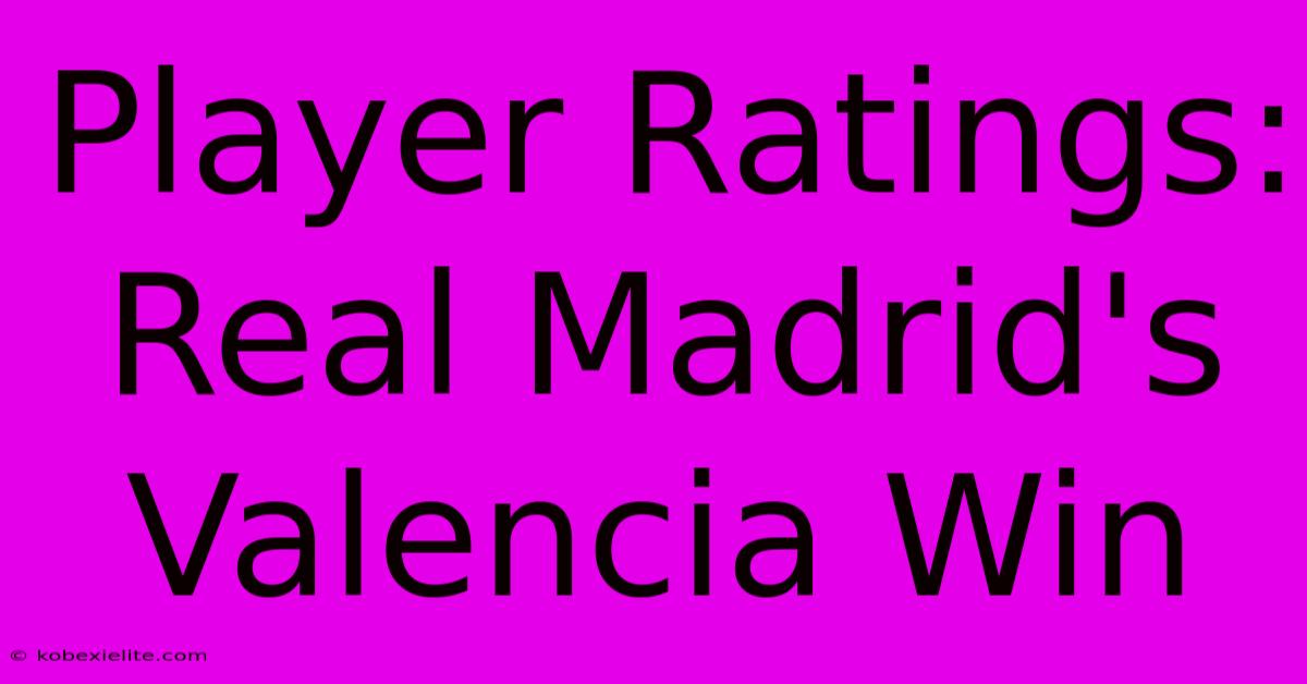 Player Ratings: Real Madrid's Valencia Win