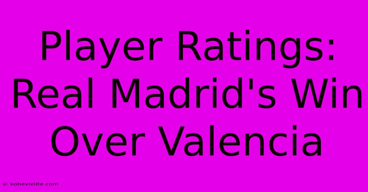 Player Ratings: Real Madrid's Win Over Valencia