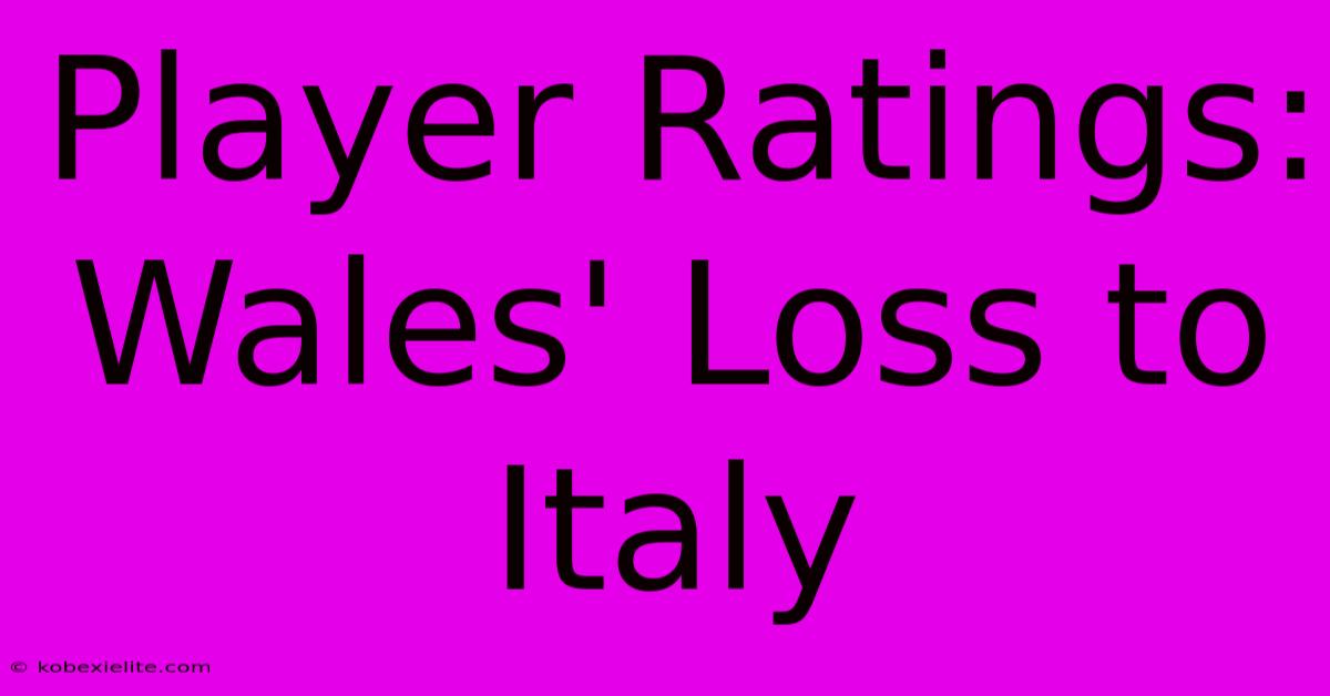 Player Ratings: Wales' Loss To Italy