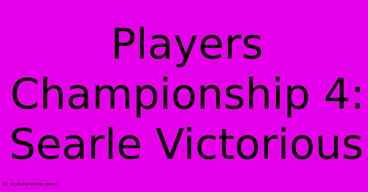 Players Championship 4: Searle Victorious