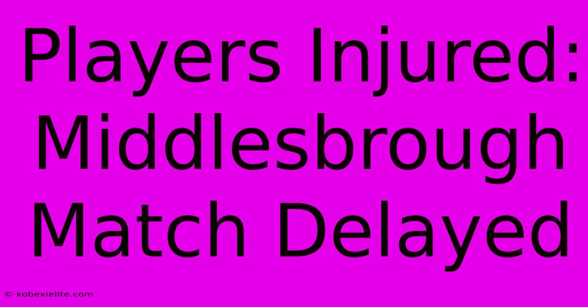 Players Injured: Middlesbrough Match Delayed