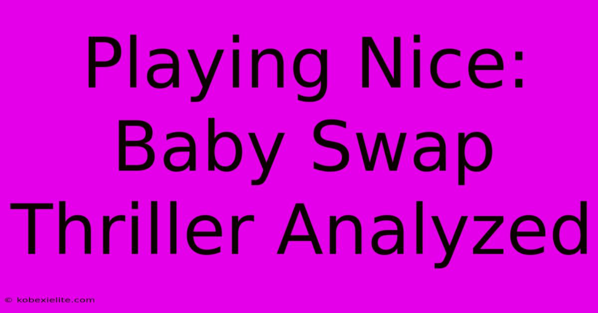 Playing Nice: Baby Swap Thriller Analyzed