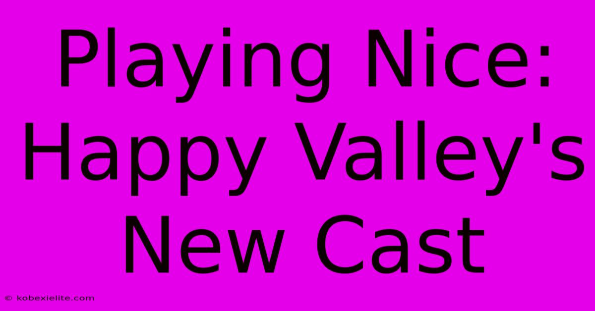 Playing Nice: Happy Valley's New Cast