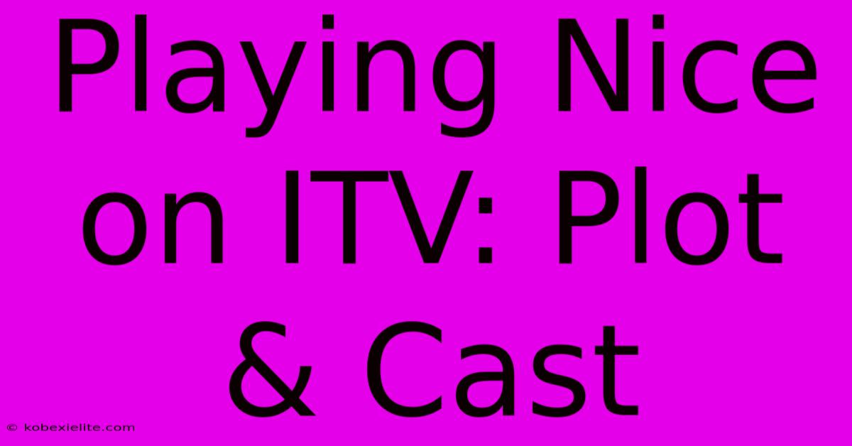 Playing Nice On ITV: Plot & Cast