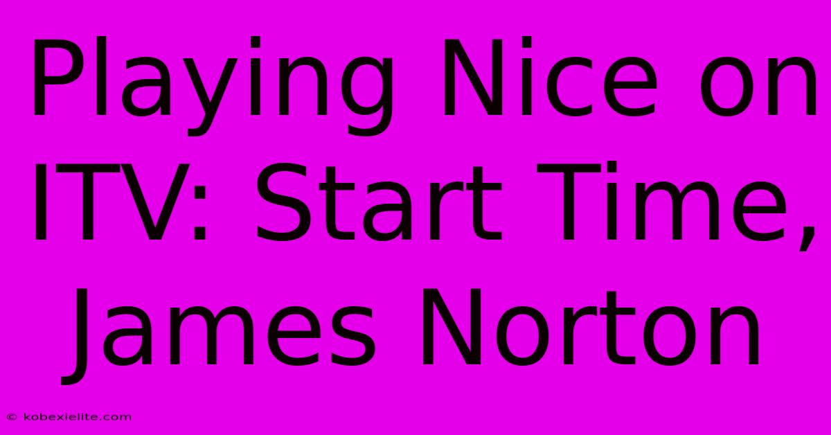 Playing Nice On ITV: Start Time, James Norton