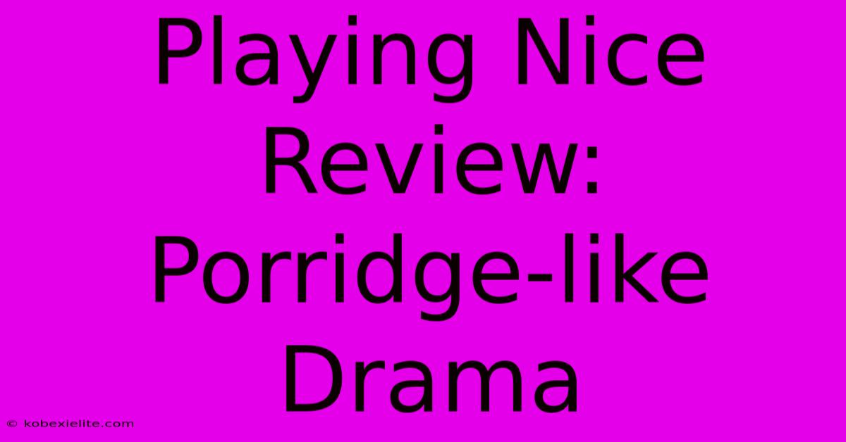 Playing Nice Review:  Porridge-like Drama