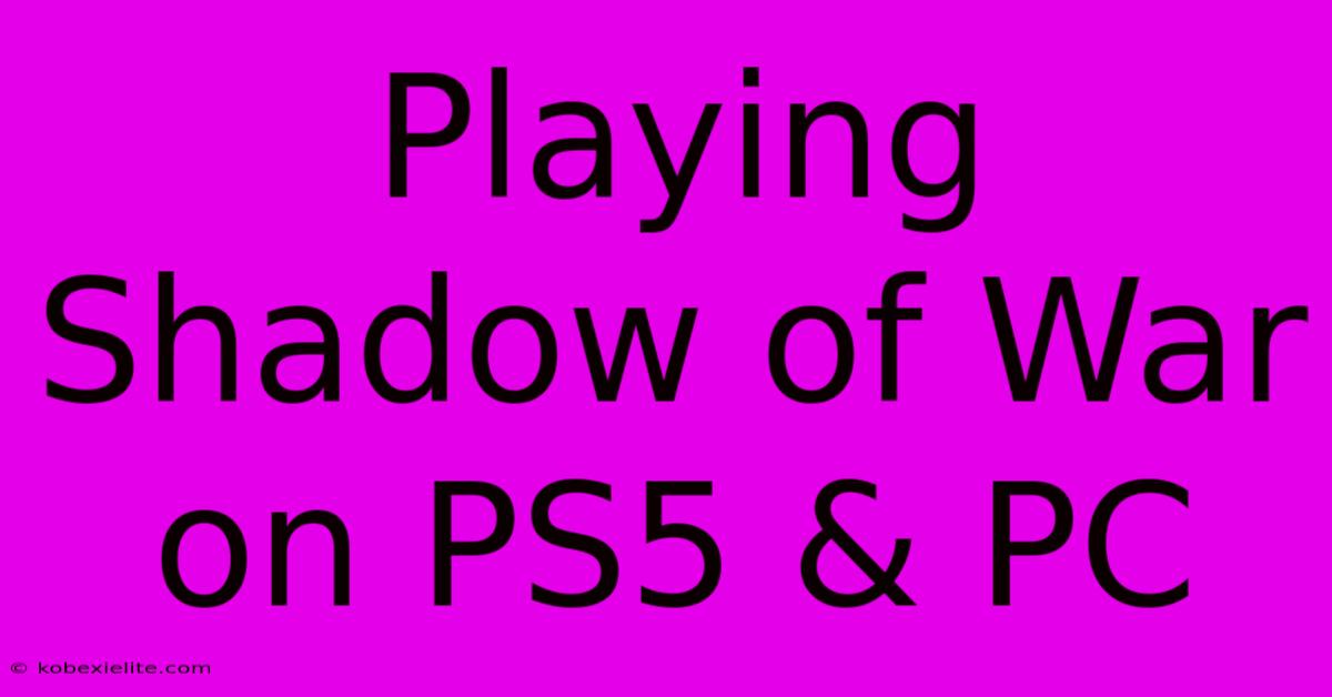 Playing Shadow Of War On PS5 & PC Playing Shadow Of War On PS5 & PC