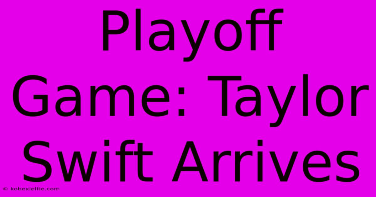 Playoff Game: Taylor Swift Arrives