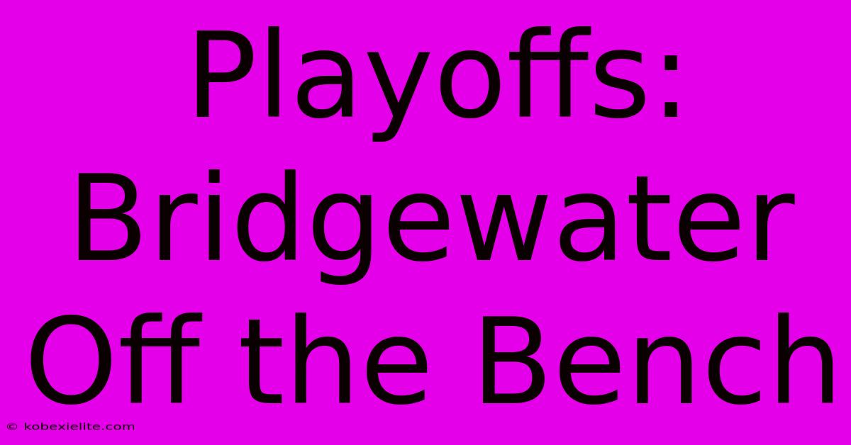 Playoffs: Bridgewater Off The Bench