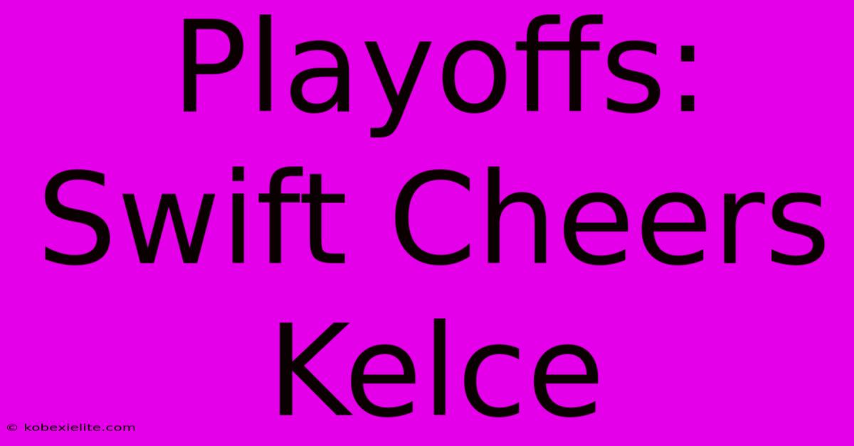 Playoffs: Swift Cheers Kelce