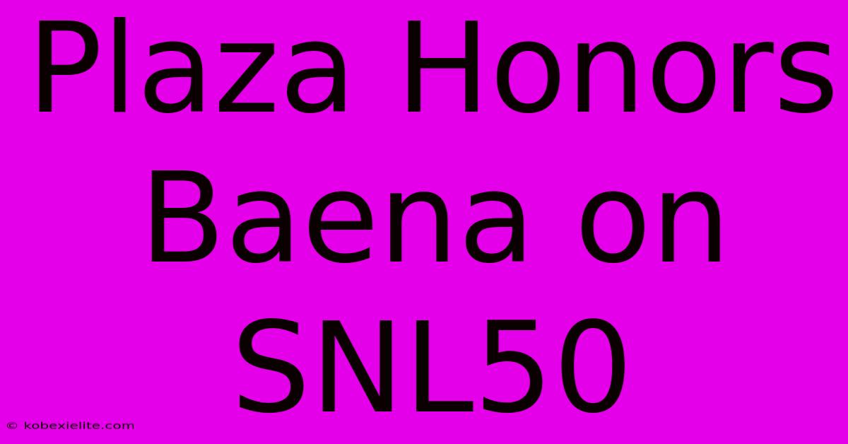 Plaza Honors Baena On SNL50