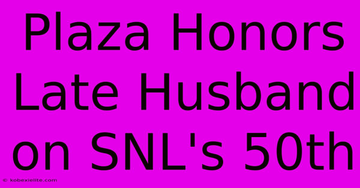 Plaza Honors Late Husband On SNL's 50th