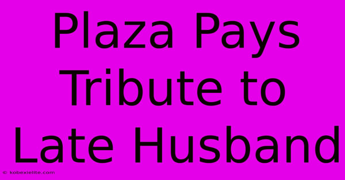 Plaza Pays Tribute To Late Husband