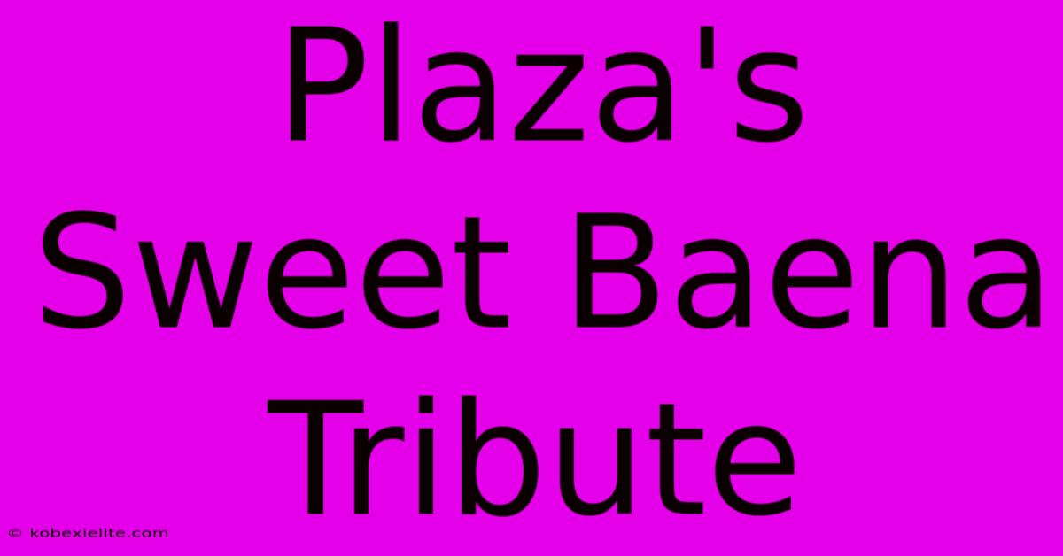 Plaza's Sweet Baena Tribute