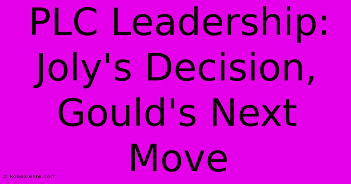 PLC Leadership: Joly's Decision, Gould's Next Move