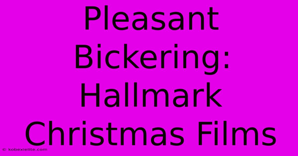 Pleasant Bickering: Hallmark Christmas Films