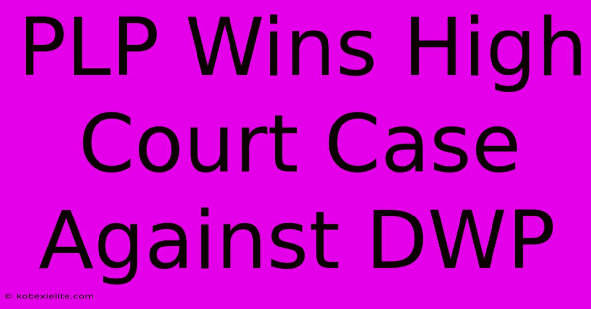 PLP Wins High Court Case Against DWP