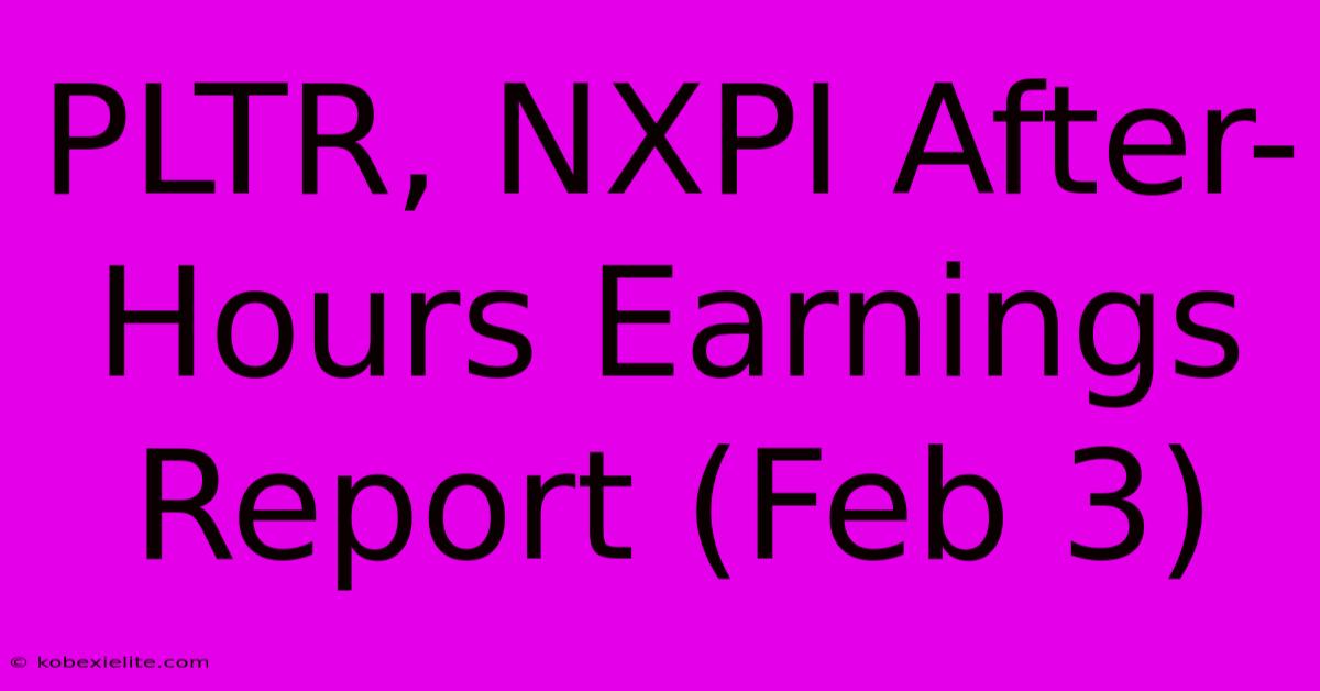 PLTR, NXPI After-Hours Earnings Report (Feb 3)