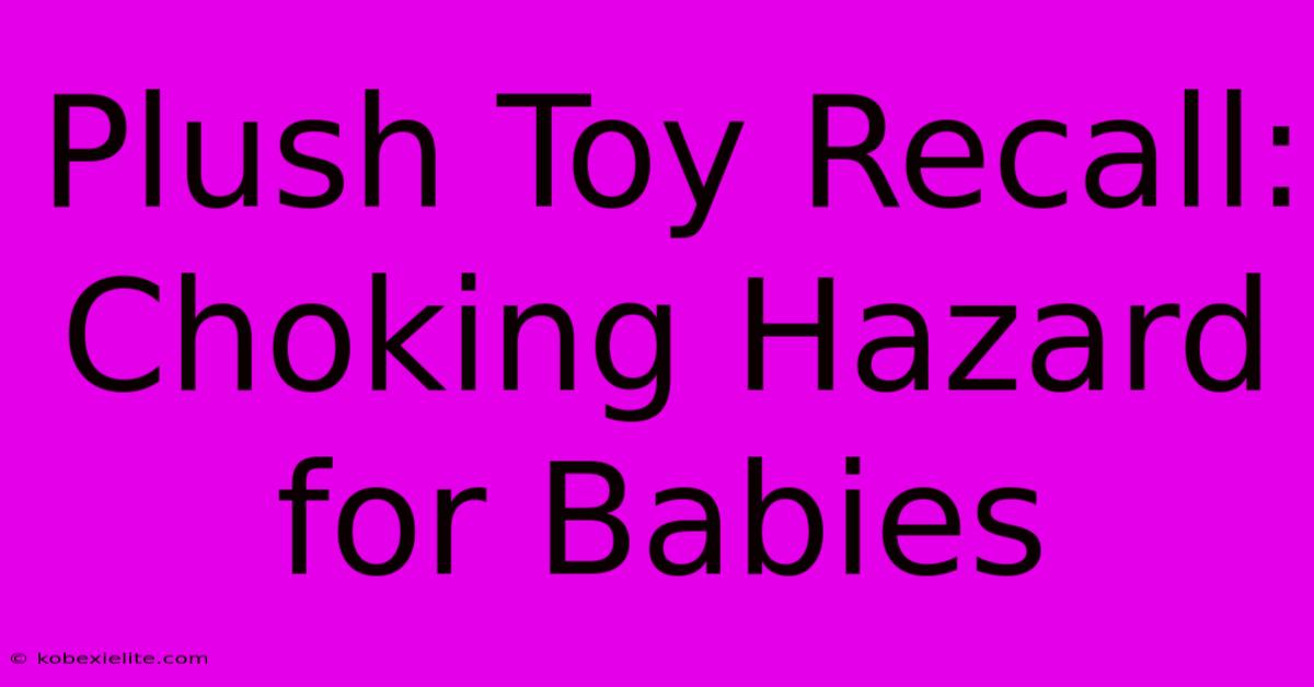 Plush Toy Recall: Choking Hazard For Babies