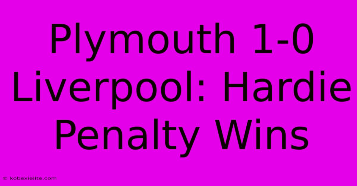 Plymouth 1-0 Liverpool: Hardie Penalty Wins