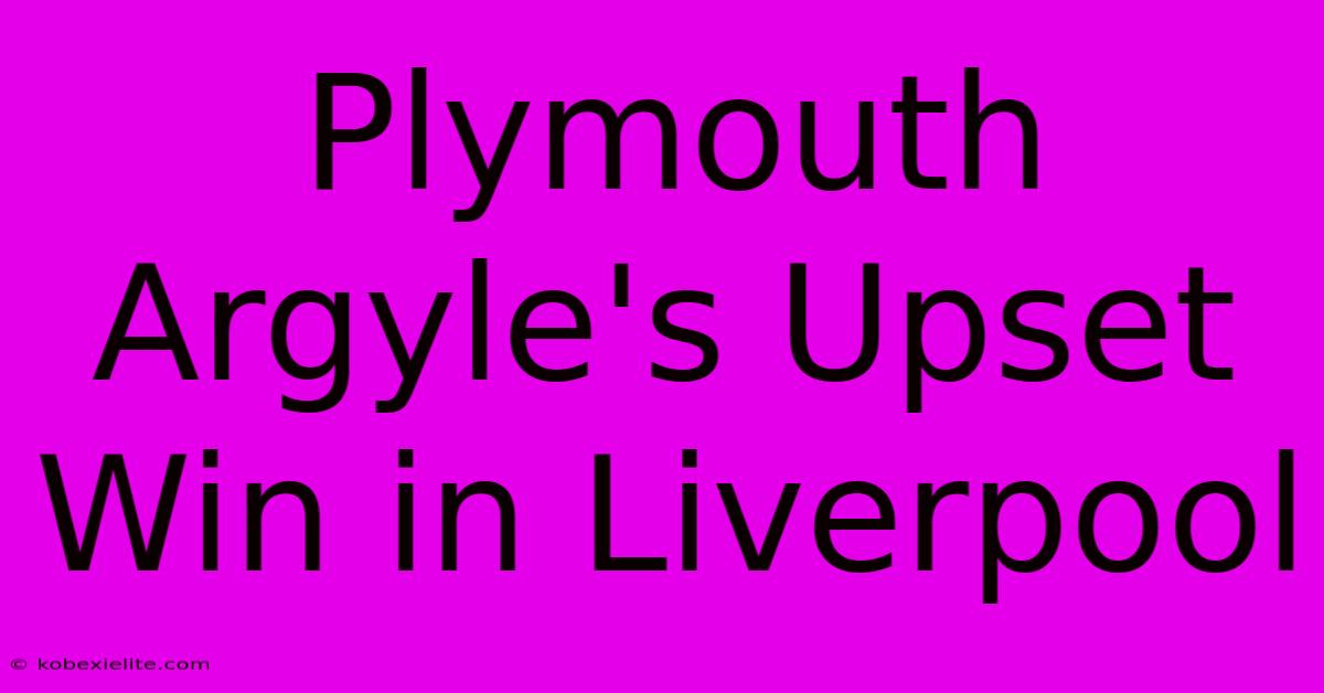 Plymouth Argyle's Upset Win In Liverpool