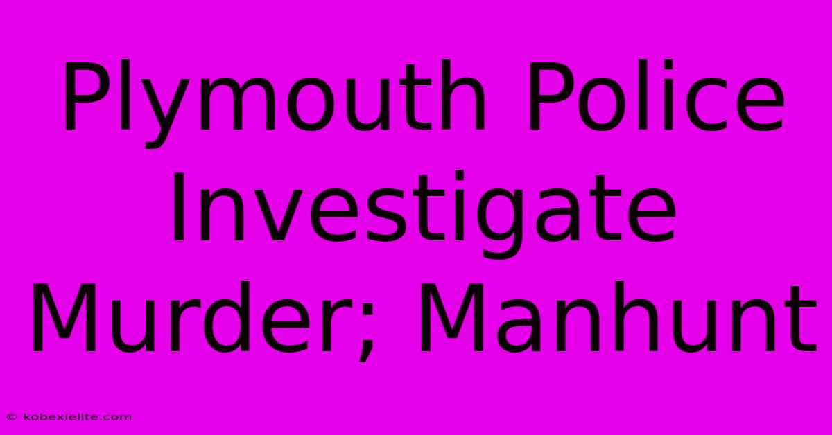 Plymouth Police Investigate Murder; Manhunt