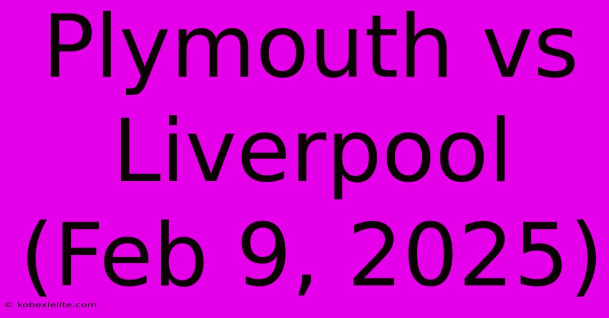 Plymouth Vs Liverpool (Feb 9, 2025)