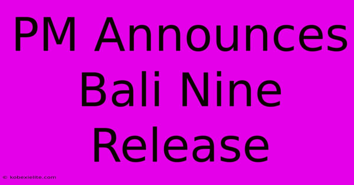PM Announces Bali Nine Release PM Announces Bali Nine Release