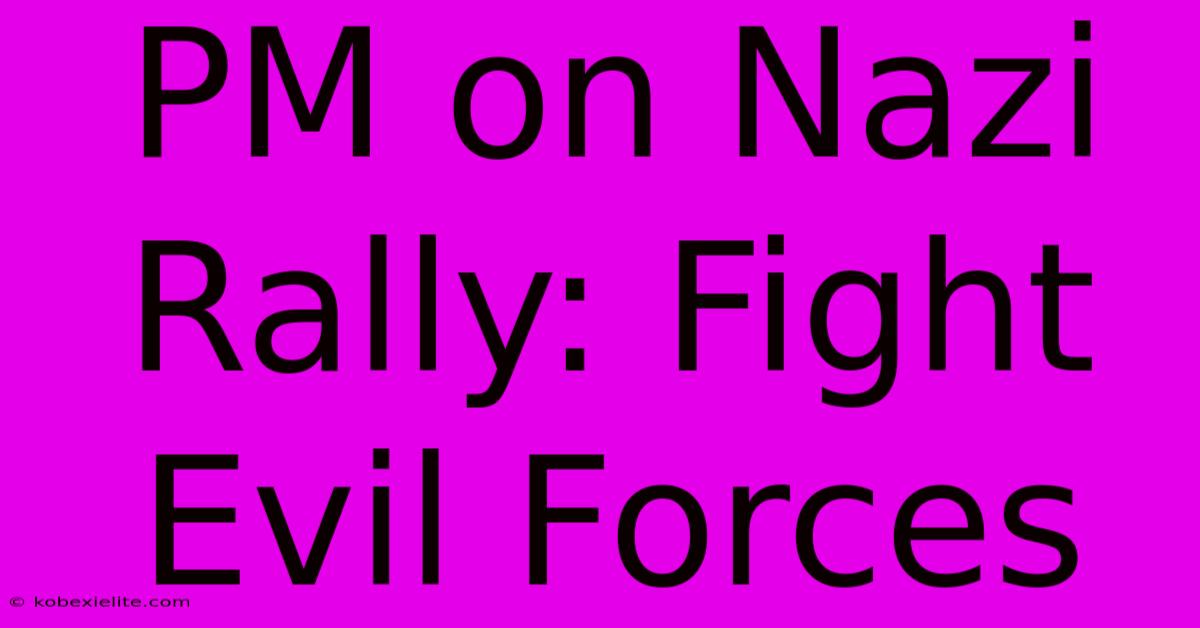 PM On Nazi Rally: Fight Evil Forces