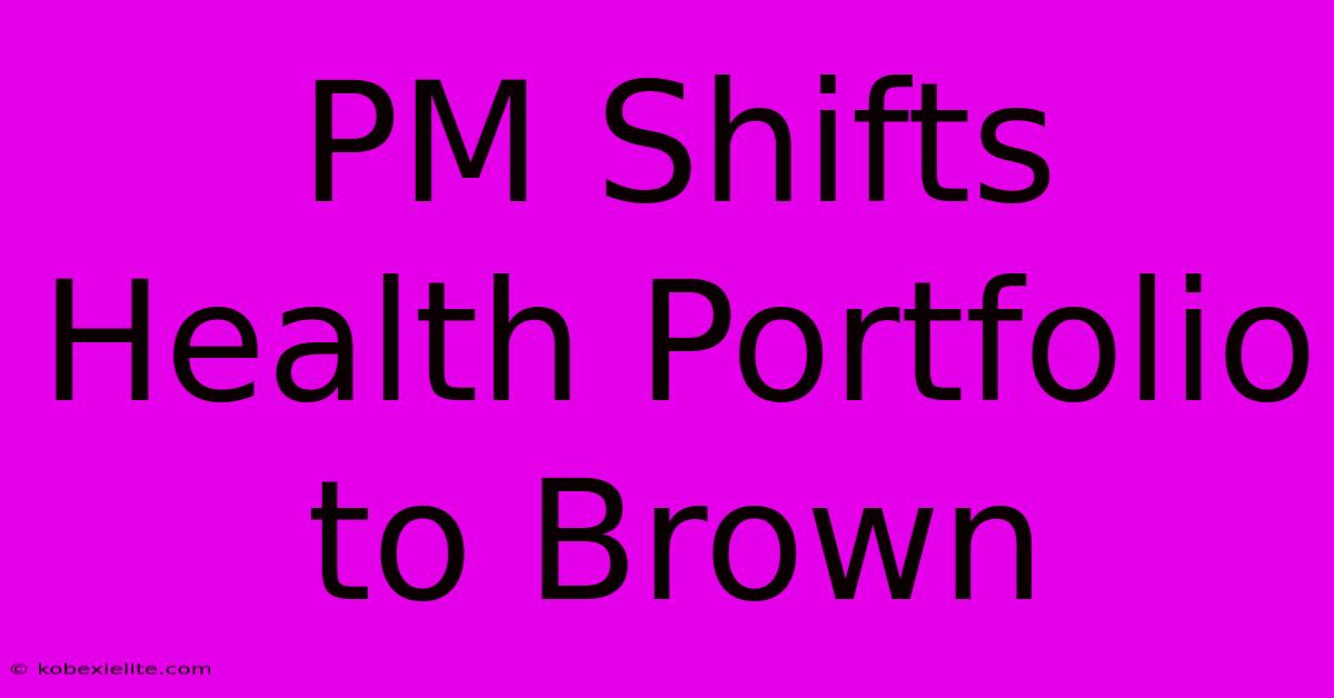 PM Shifts Health Portfolio To Brown