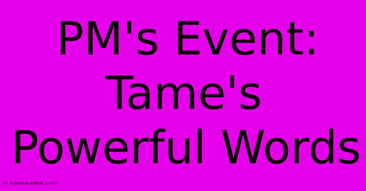 PM's Event: Tame's Powerful Words