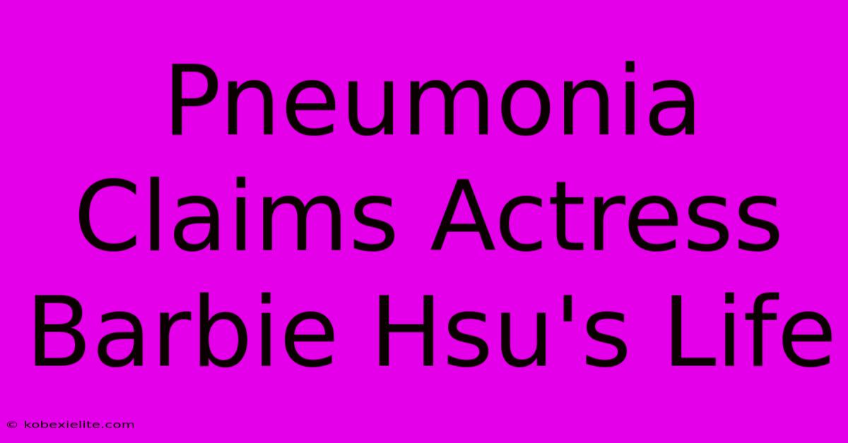 Pneumonia Claims Actress Barbie Hsu's Life