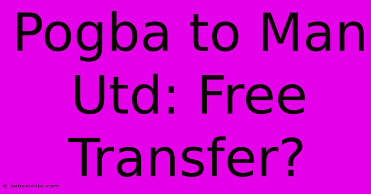 Pogba To Man Utd: Free Transfer?