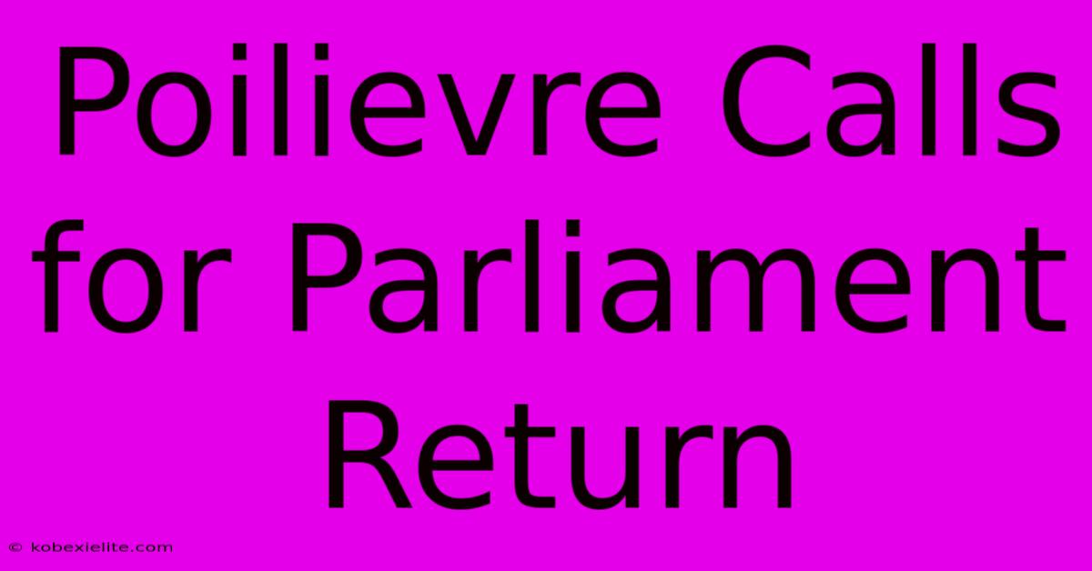 Poilievre Calls For Parliament Return