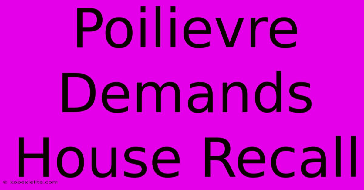 Poilievre Demands House Recall