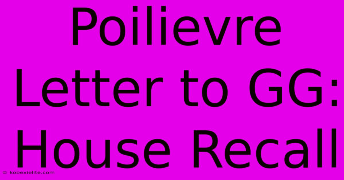 Poilievre Letter To GG: House Recall