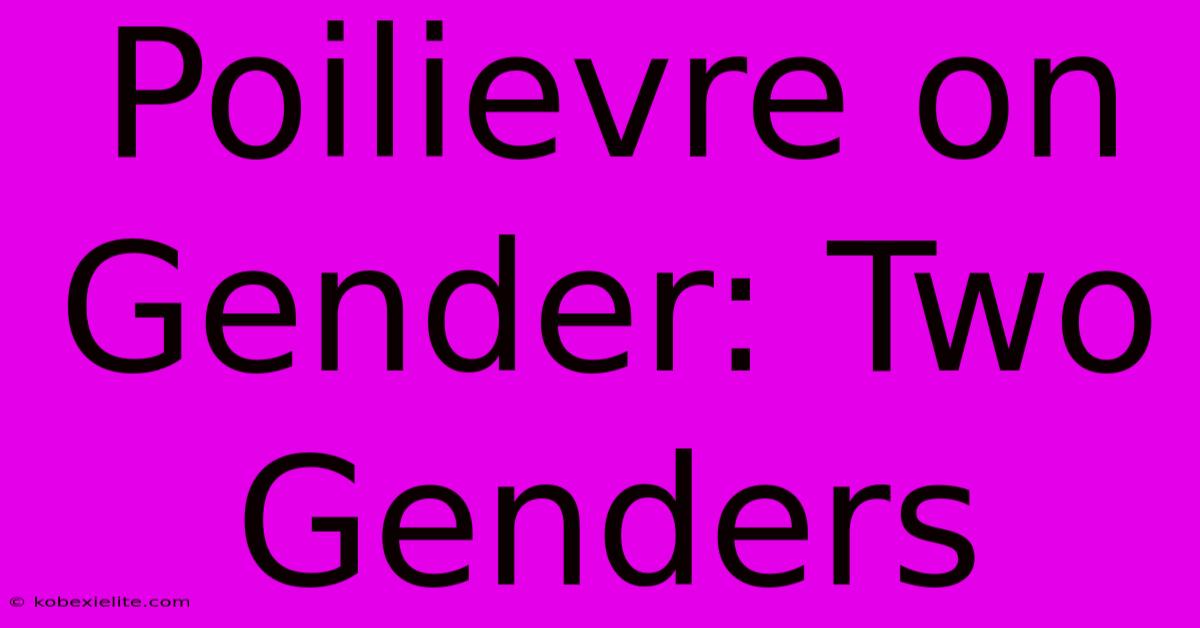 Poilievre On Gender: Two Genders