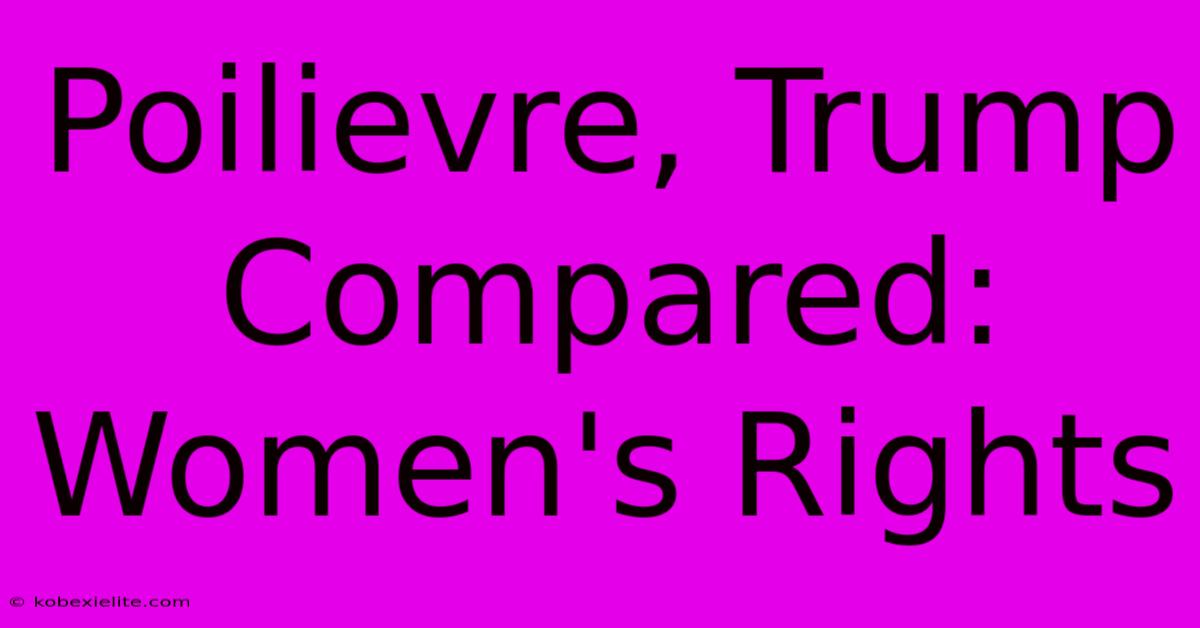 Poilievre, Trump Compared: Women's Rights