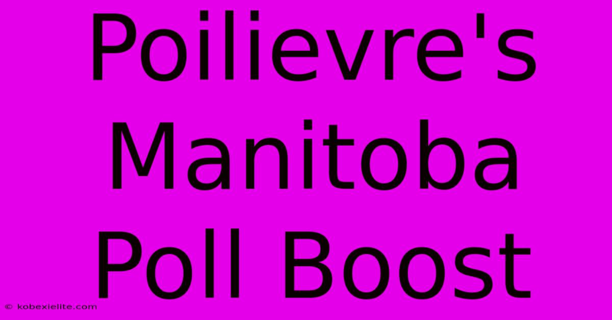 Poilievre's Manitoba Poll Boost