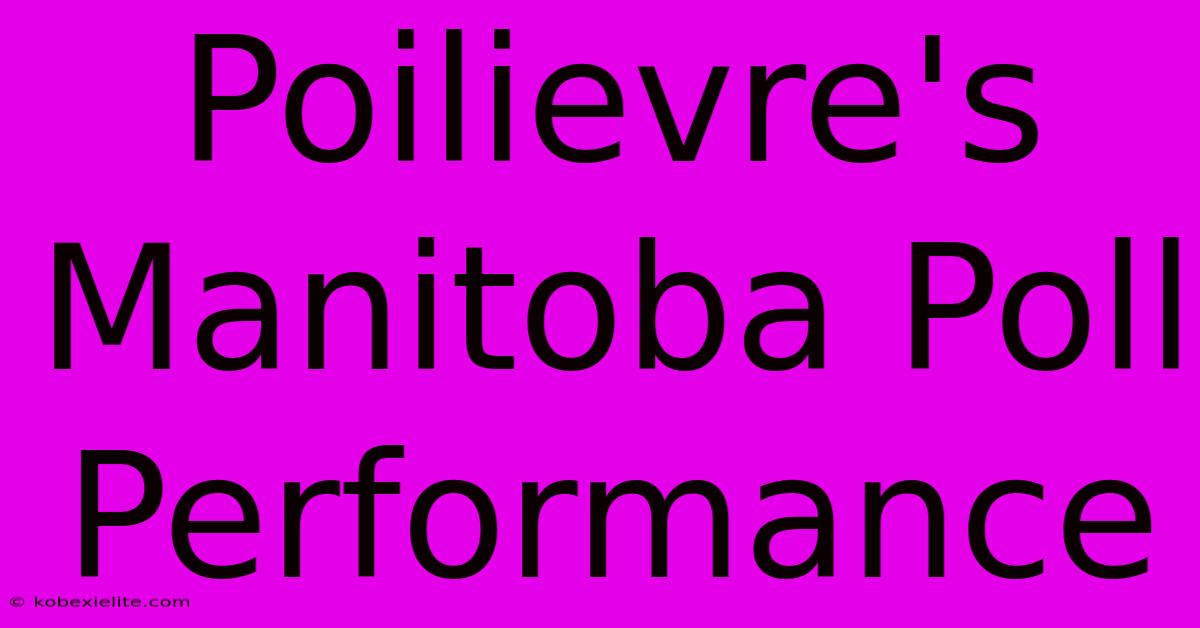 Poilievre's Manitoba Poll Performance