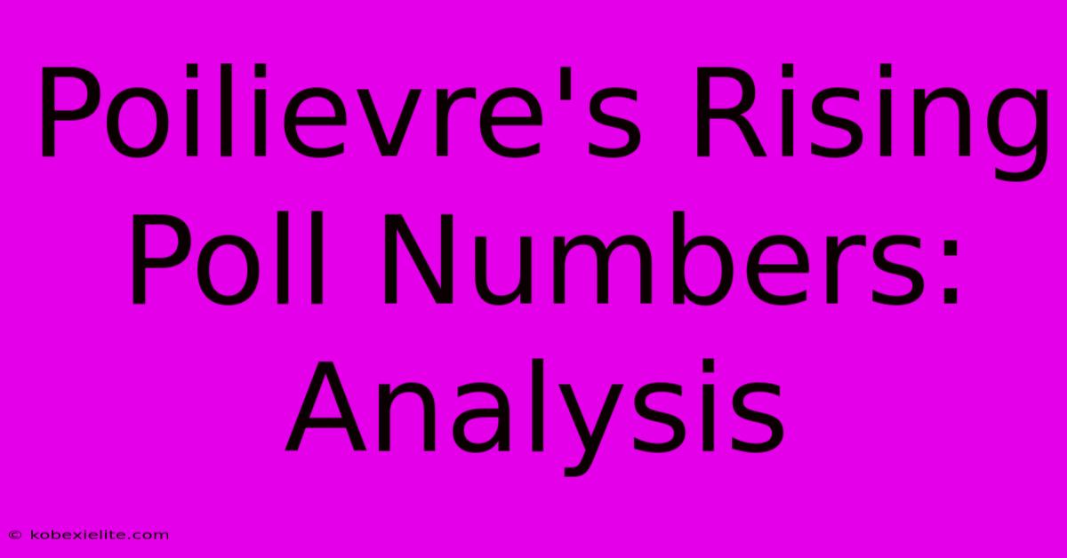 Poilievre's Rising Poll Numbers: Analysis