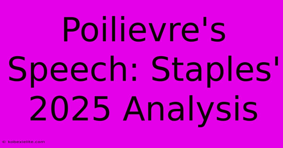 Poilievre's Speech: Staples' 2025 Analysis