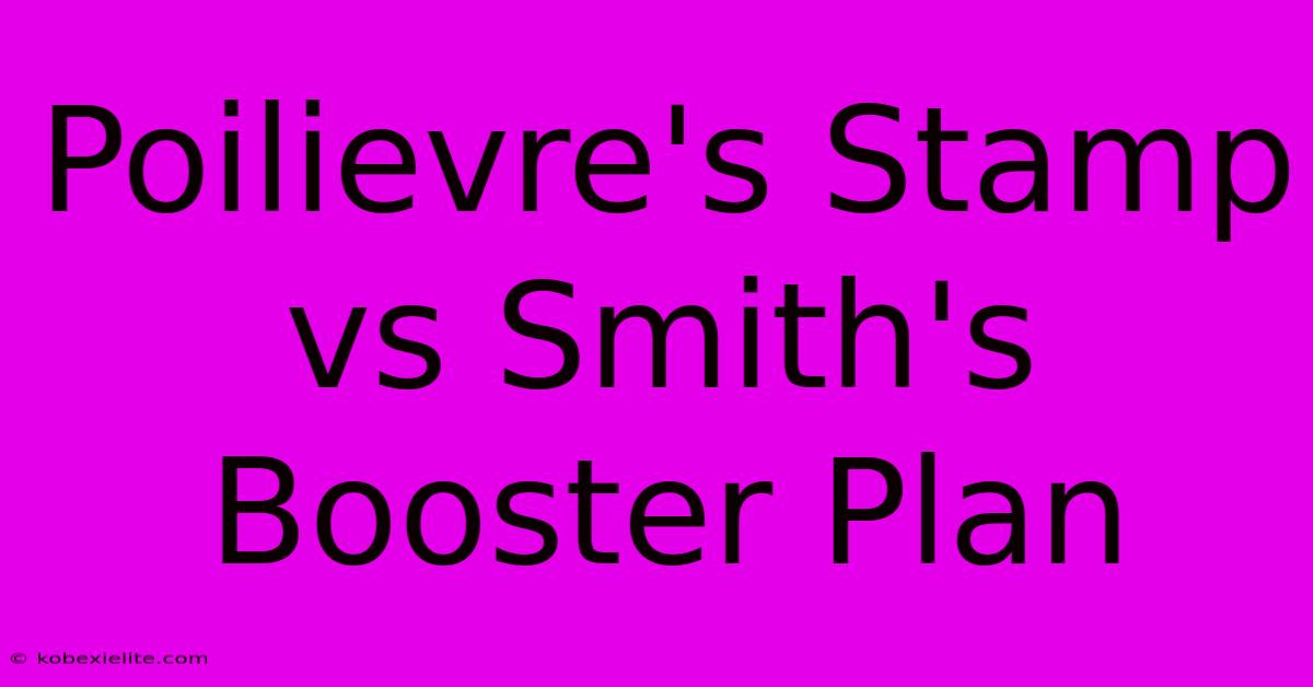 Poilievre's Stamp Vs Smith's Booster Plan